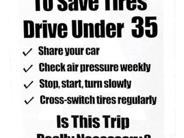 Wartime gas ration sticker reading “To Save Tires, Drive Under 35. Share your car. Check air pressure weekly. Stop, start, turn slowly. Cross-switch tires regularly. Is This Trip Really Necessary?"